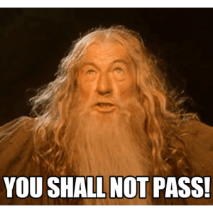 You… shall NOT…PASS! – Gandalf (Ian McKellen) – The Lord of the Rings The Fellowship of the Ring